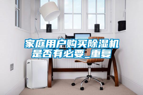 家庭用戶購買除濕機(jī)是否有必要_重復(fù)