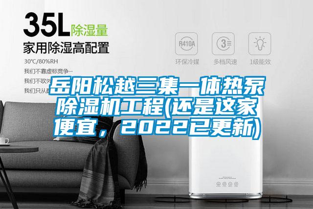 岳陽(yáng)松越三集一體熱泵除濕機(jī)工程(還是這家便宜，2022已更新)