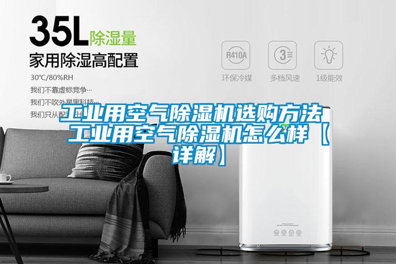 工業(yè)用空氣除濕機(jī)選購(gòu)方法 工業(yè)用空氣除濕機(jī)怎么樣【詳解】