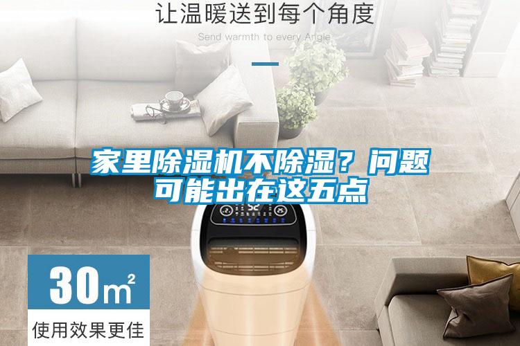 家里除濕機(jī)不除濕？問(wèn)題可能出在這五點(diǎn)