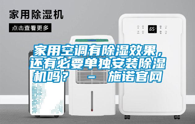 家用空調(diào)有除濕效果，還有必要單獨(dú)安裝除濕機(jī)嗎？ – 施諾官網(wǎng)