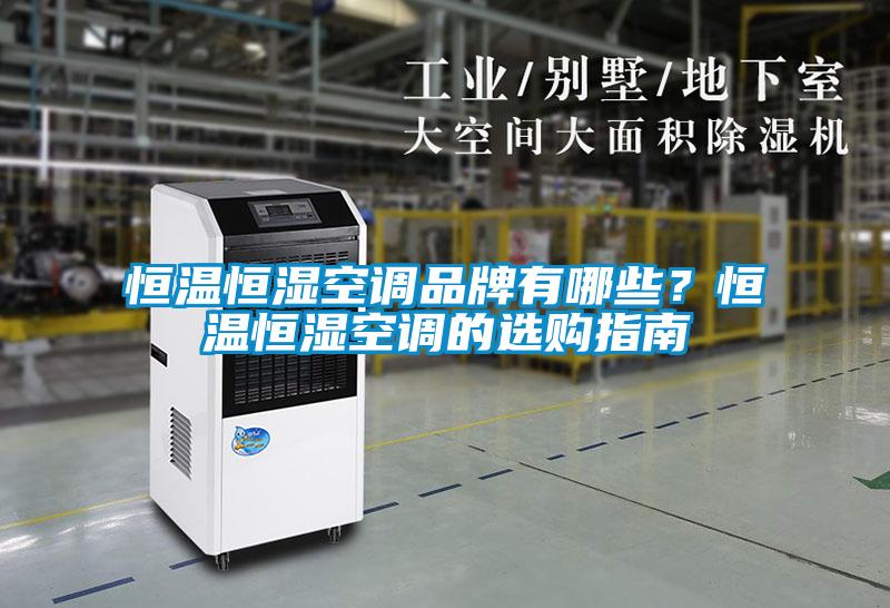 恒溫恒濕空調(diào)品牌有哪些？恒溫恒濕空調(diào)的選購指南