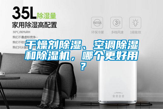 干燥劑除濕、空調(diào)除濕和除濕機(jī)，哪個更好用？
