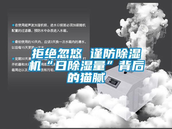 拒絕忽悠 謹(jǐn)防除濕機(jī)“日除濕量”背后的貓膩
