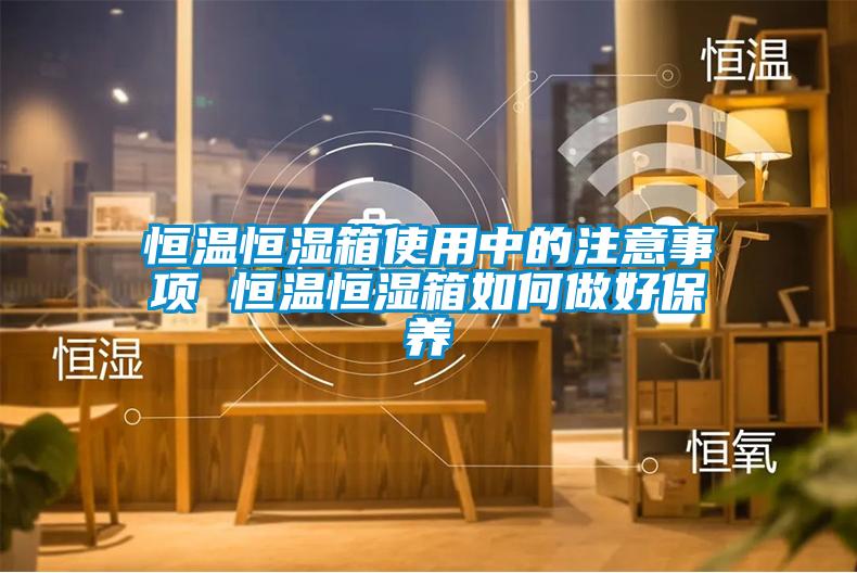 恒溫恒濕箱使用中的注意事項(xiàng) 恒溫恒濕箱如何做好保養(yǎng)