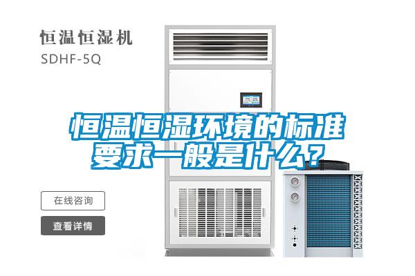 恒溫恒濕環(huán)境的標(biāo)準(zhǔn)要求一般是什么？
