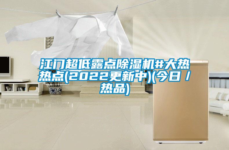 江門超低露點除濕機#大熱熱點(2022更新中)(今日／熱品)