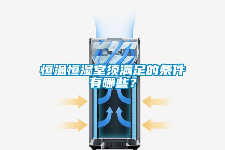 恒溫恒濕室須滿足的條件有哪些？