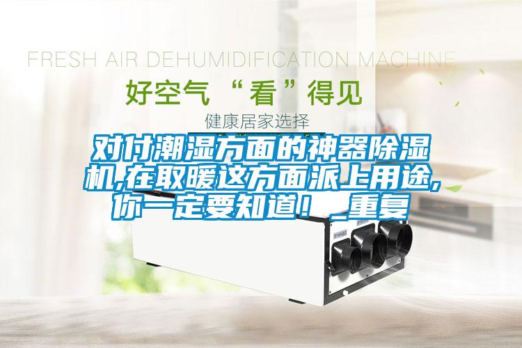 對(duì)付潮濕方面的神器除濕機(jī),在取暖這方面派上用途,你一定要知道！_重復(fù)
