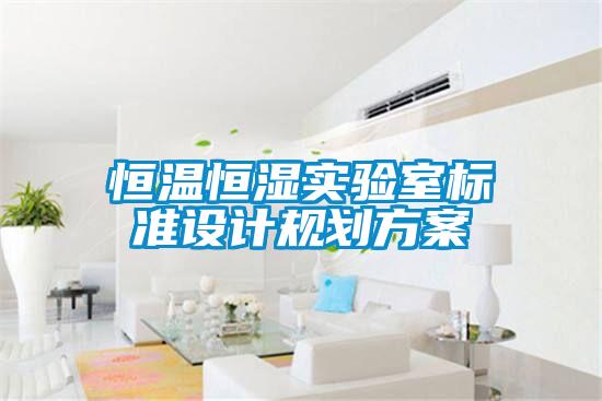 恒溫恒濕實(shí)驗(yàn)室標(biāo)準(zhǔn)設(shè)計(jì)規(guī)劃方案