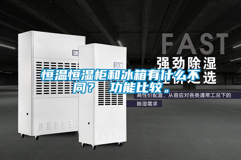 恒溫恒濕柜和冰箱有什么不同？ 功能比較。