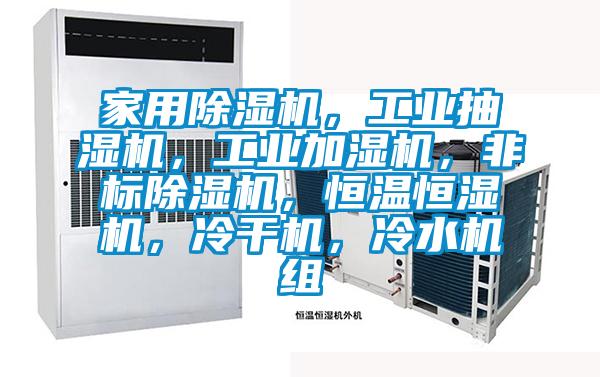 家用除濕機(jī)，工業(yè)抽濕機(jī)，工業(yè)加濕機(jī)，非標(biāo)除濕機(jī)，恒溫恒濕機(jī)，冷干機(jī)，冷水機(jī)組