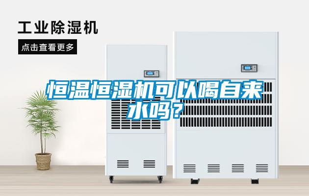 恒溫恒濕機可以喝自來水嗎？