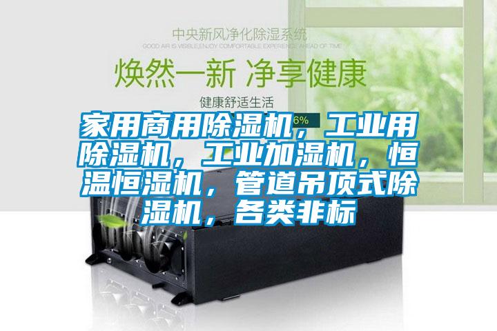家用商用除濕機(jī)，工業(yè)用除濕機(jī)，工業(yè)加濕機(jī)，恒溫恒濕機(jī)，管道吊頂式除濕機(jī)，各類非標(biāo)