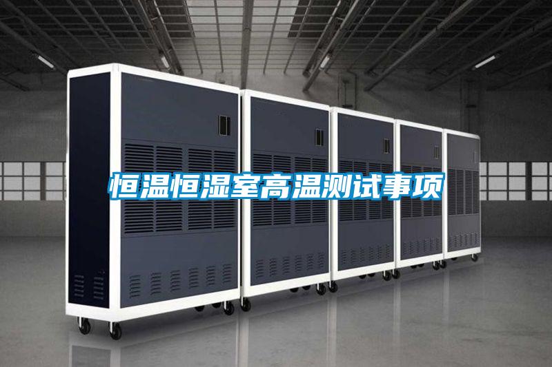 恒溫恒濕室高溫測試事項