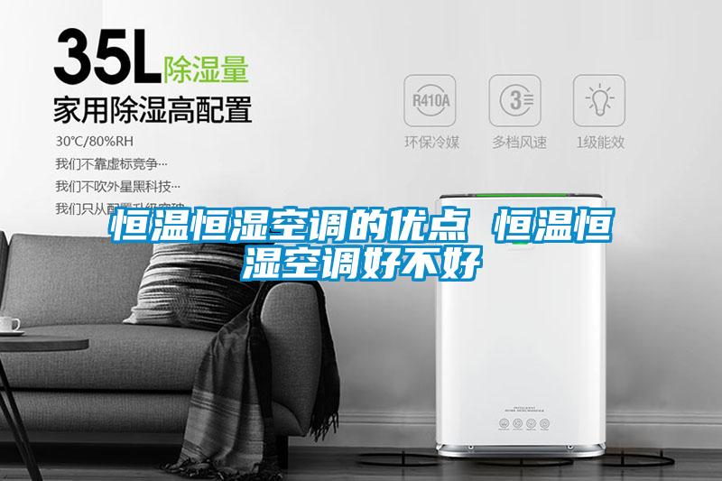 恒溫恒濕空調(diào)的優(yōu)點(diǎn) 恒溫恒濕空調(diào)好不好