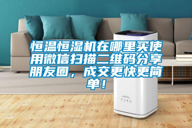恒溫恒濕機在哪里買使用微信掃描二維碼分享朋友圈，成交更快更簡單！