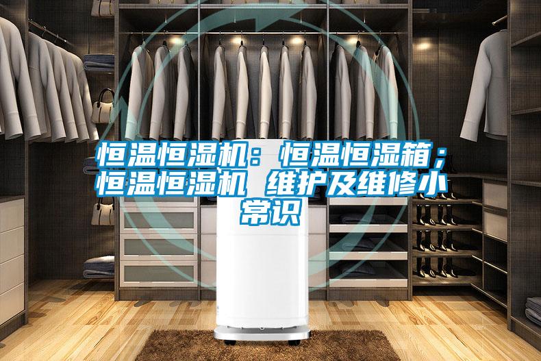 恒溫恒濕機：恒溫恒濕箱；恒溫恒濕機 維護及維修小常識