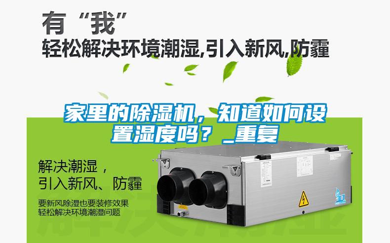 家里的除濕機(jī)，知道如何設(shè)置濕度嗎？_重復(fù)