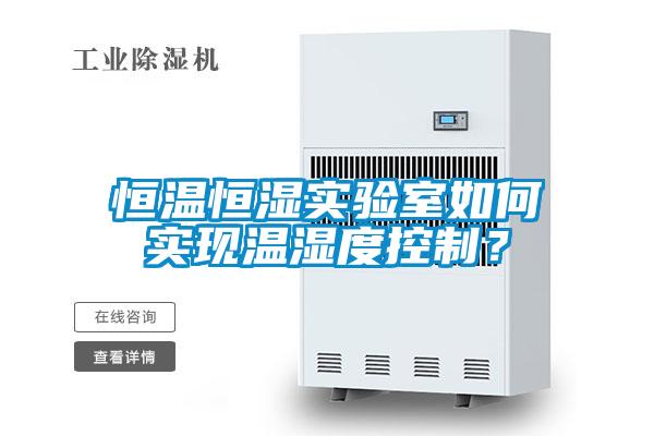 恒溫恒濕實(shí)驗(yàn)室如何實(shí)現(xiàn)溫濕度控制？