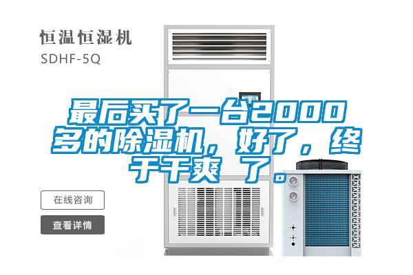 最后買了一臺2000多的除濕機，好了，終于干爽 了。