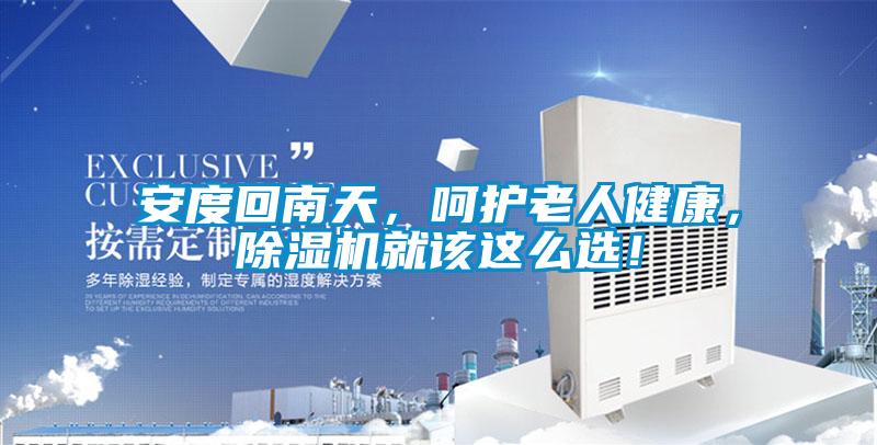 安度回南天，呵護(hù)老人健康，除濕機(jī)就該這么選！
