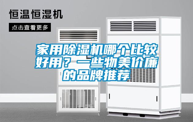 家用除濕機(jī)哪個(gè)比較好用？一些物美價(jià)廉的品牌推薦