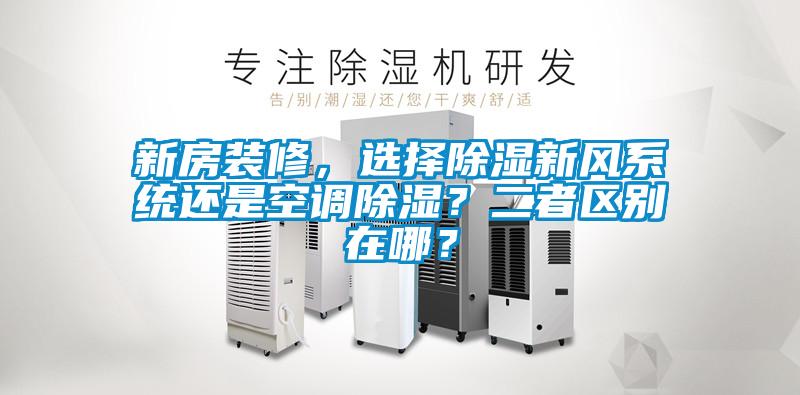 新房裝修，選擇除濕新風系統(tǒng)還是空調(diào)除濕？二者區(qū)別在哪？