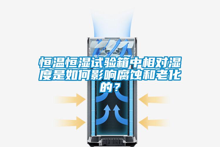恒溫恒濕試驗(yàn)箱中相對(duì)濕度是如何影響腐蝕和老化的？