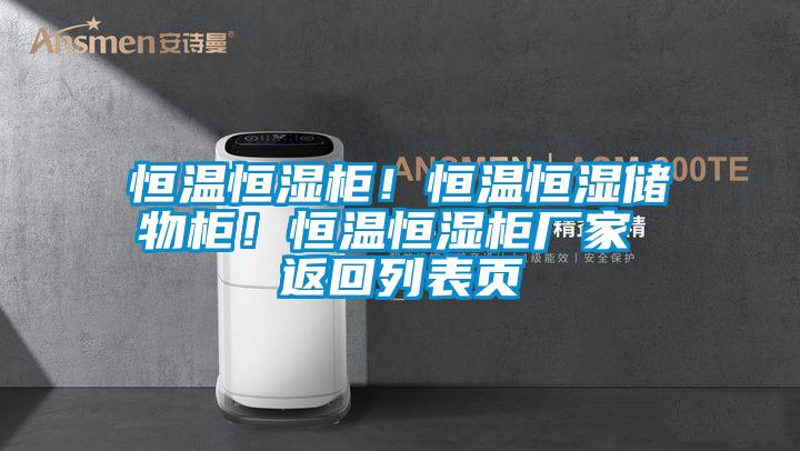 恒溫恒濕柜！恒溫恒濕儲物柜！恒溫恒濕柜廠家 返回列表頁