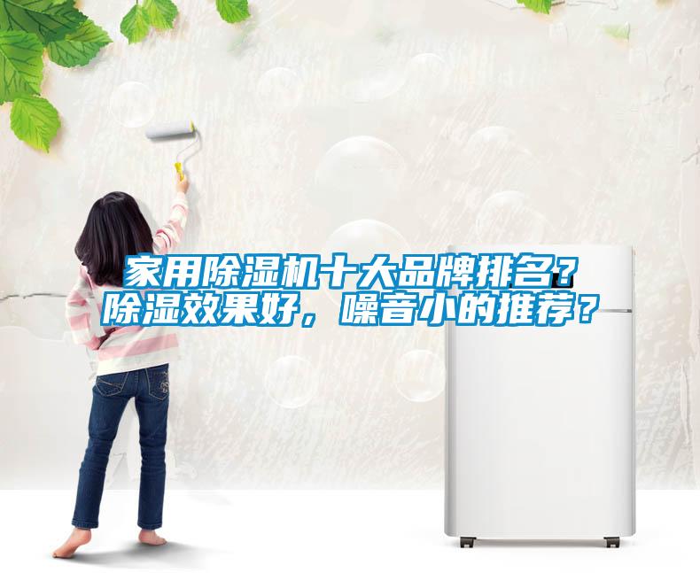家用除濕機十大品牌排名？除濕效果好，噪音小的推薦？