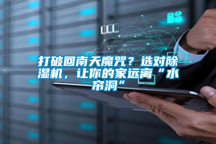 打破回南天魔咒？選對(duì)除濕機(jī)，讓你的家遠(yuǎn)離“水簾洞”