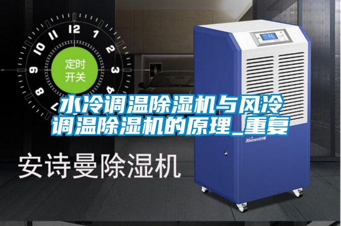 水冷調(diào)溫除濕機(jī)與風(fēng)冷調(diào)溫除濕機(jī)的原理_重復(fù)