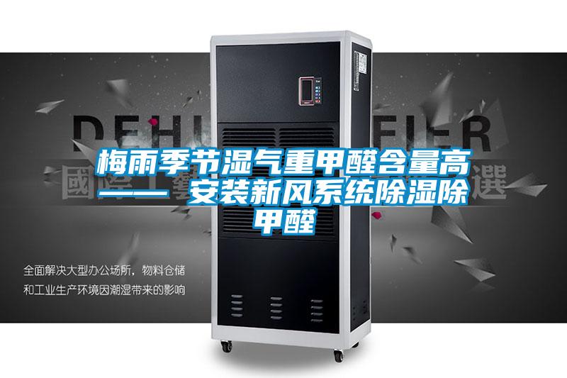 梅雨季節(jié)濕氣重甲醛含量高—— 安裝新風系統(tǒng)除濕除甲醛