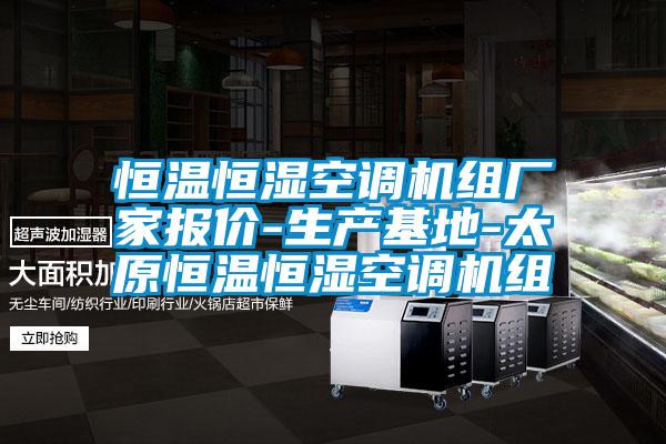 恒溫恒濕空調(diào)機(jī)組廠家報(bào)價(jià)-生產(chǎn)基地-太原恒溫恒濕空調(diào)機(jī)組