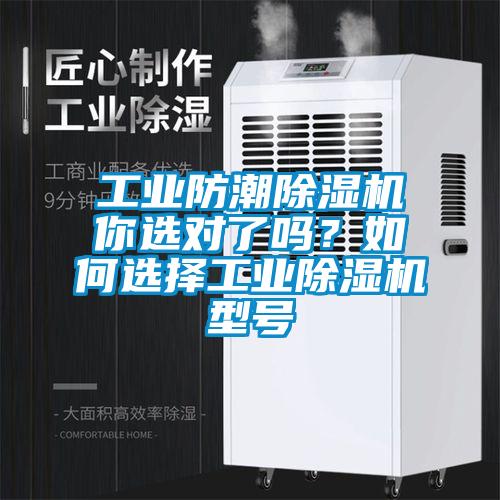工業(yè)防潮除濕機你選對了嗎？如何選擇工業(yè)除濕機型號