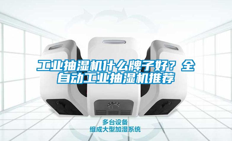 工業(yè)抽濕機(jī)什么牌子好？全自動工業(yè)抽濕機(jī)推薦