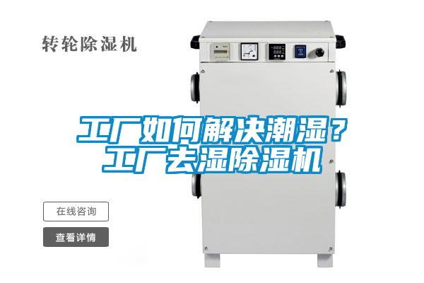 工廠如何解決潮濕？工廠去濕除濕機(jī)
