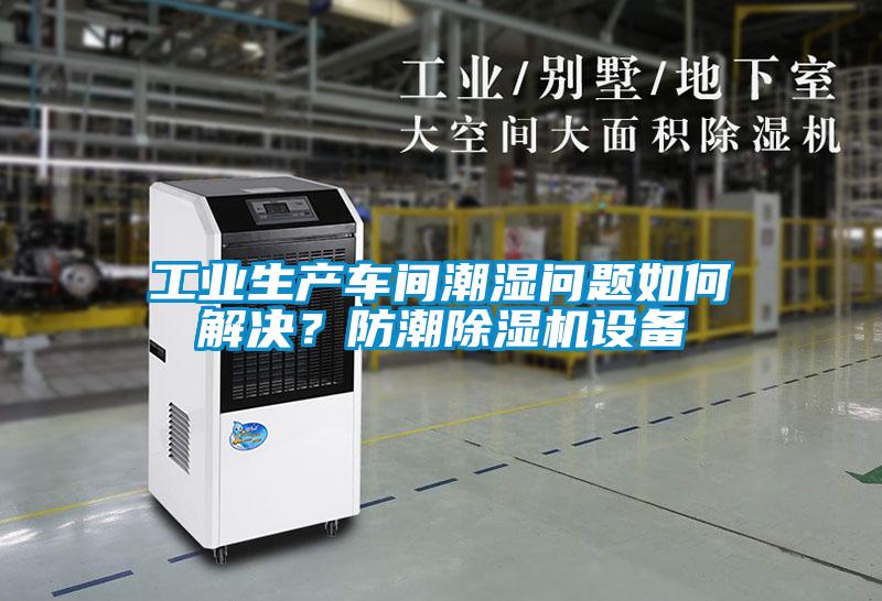 工業(yè)生產(chǎn)車間潮濕問(wèn)題如何解決？防潮除濕機(jī)設(shè)備