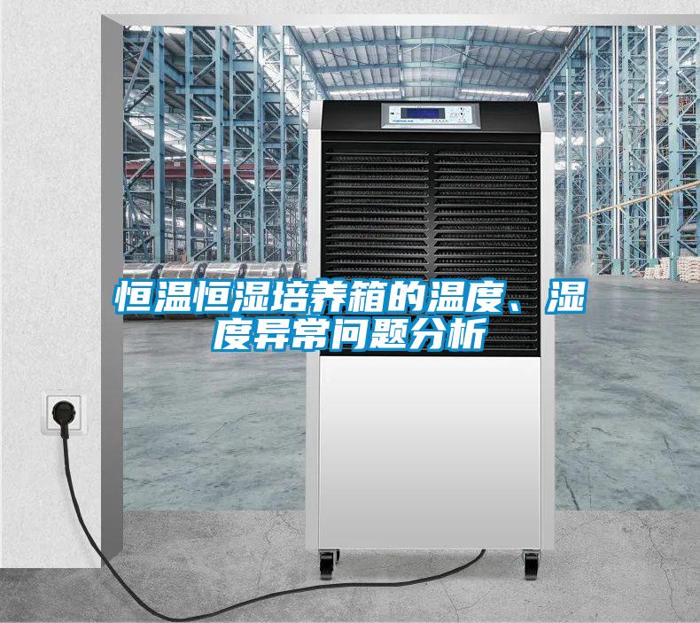 恒溫恒濕培養(yǎng)箱的溫度、濕度異常問(wèn)題分析