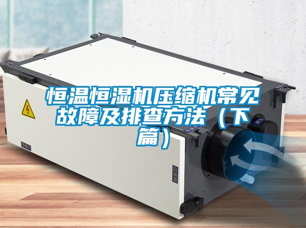 恒溫恒濕機壓縮機常見故障及排查方法（下篇）