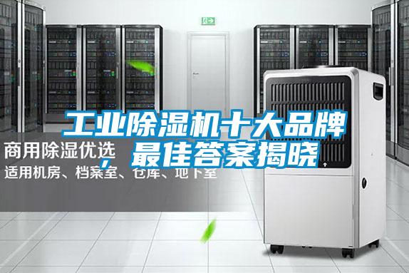 工業(yè)除濕機(jī)十大品牌，最佳答案揭曉