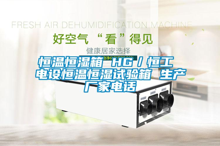 恒溫恒濕箱 HG／恒工 電設(shè)恒溫恒濕試驗(yàn)箱 生產(chǎn)廠(chǎng)家電話(huà)