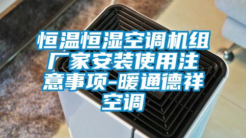 恒溫恒濕空調(diào)機(jī)組廠家安裝使用注意事項(xiàng)-暖通德祥空調(diào)