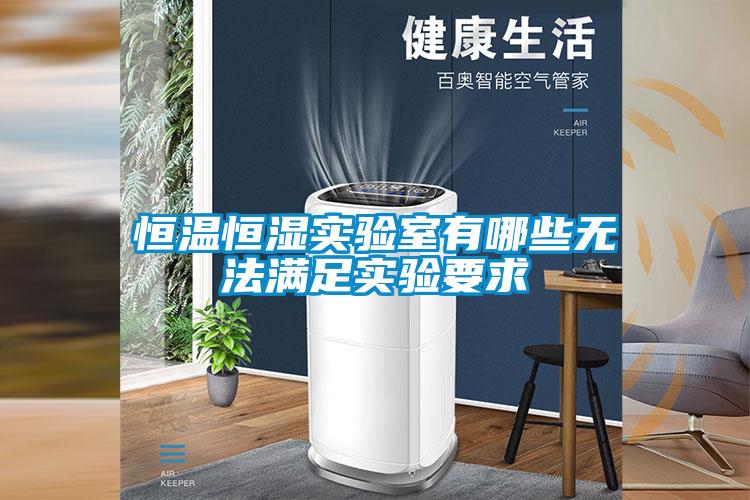 恒溫恒濕實(shí)驗(yàn)室有哪些無法滿足實(shí)驗(yàn)要求