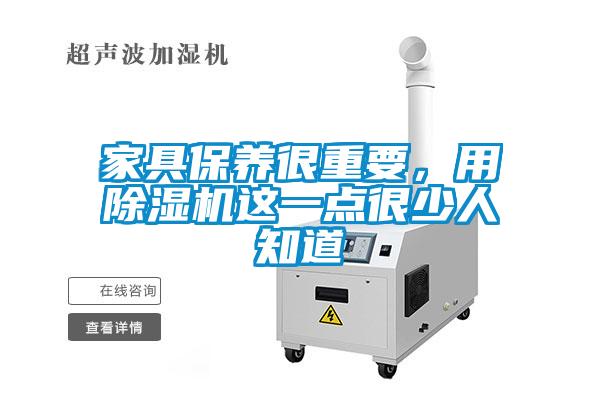 家具保養(yǎng)很重要，用除濕機(jī)這一點(diǎn)很少人知道