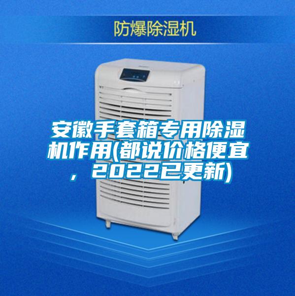 安徽手套箱專(zhuān)用除濕機(jī)作用(都說(shuō)價(jià)格便宜，2022已更新)