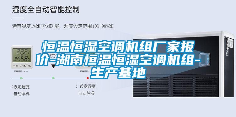恒溫恒濕空調(diào)機(jī)組廠家報(bào)價(jià)-湖南恒溫恒濕空調(diào)機(jī)組-生產(chǎn)基地