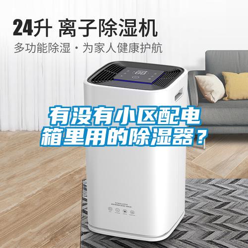 有沒有小區(qū)配電箱里用的除濕器？