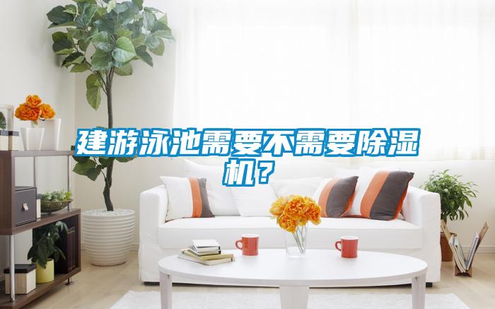 建游泳池需要不需要除濕機(jī)？